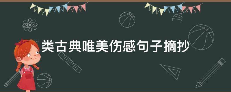 类古典唯美伤感句子摘抄（文艺唯美的段落摘抄古风）