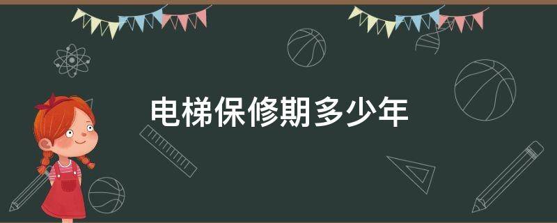 电梯保修期多少年 电梯保修期多少年免费