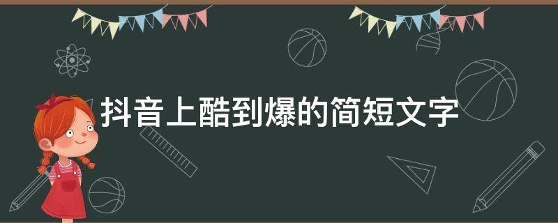 抖音上酷到爆的简短文字（抖音酷到爆的句子励志生活）