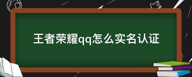 王者荣耀qq怎么实名认证 王者荣耀qq怎么实名认证不了