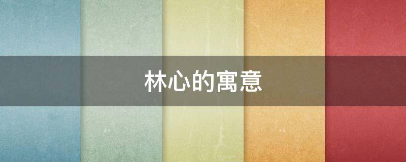 林心的寓意 林的寓意和象征
