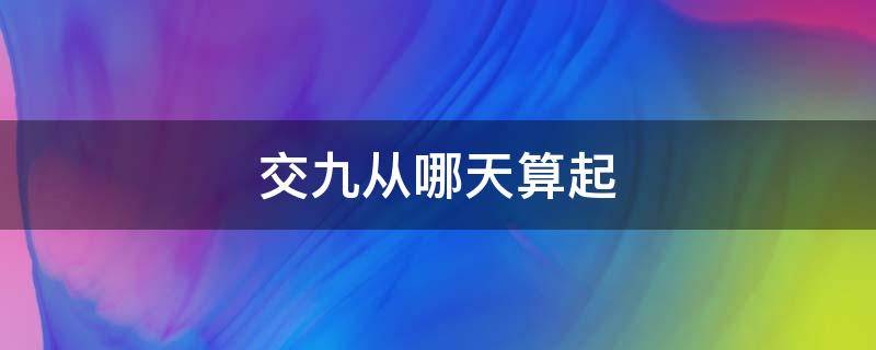 交九从哪天算起 交九从哪天算起到哪天结束