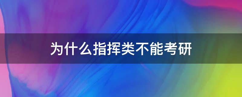 为什么指挥类不能考研 指挥类不能考研吗