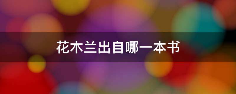 花木兰出自哪一本书（花木兰出自哪一本书里）