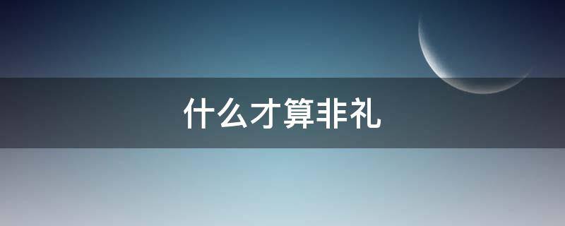 什么才算非礼 怎样才算非礼