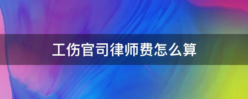 工伤官司律师费怎么算（工伤打官司律师费用怎么算）