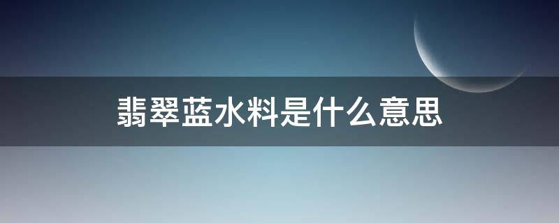 翡翠蓝水料是什么意思（翡翠蓝水料是什么意思图片）