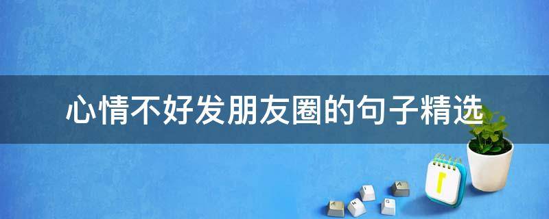 心情不好发朋友圈的句子精选 心情不好 发朋友圈的句子
