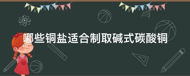 哪些铜盐适合制取碱式碳酸铜
