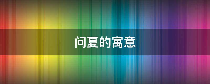 问夏的寓意 夏夏的寓意