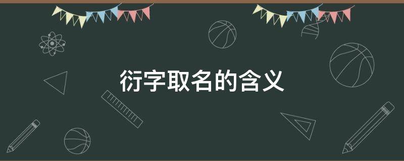 衍字取名的含义（衍字取名的含义是什么意思）