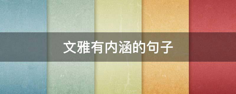 文雅有内涵的句子（优雅有内涵的句子）