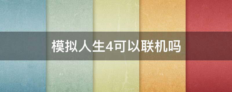 模拟人生4可以联机吗 模拟人生4可以联机吗手机版