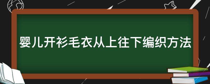 婴儿开衫毛衣从上往下编织方法 婴儿开衫毛衣从上往下编织方法图解