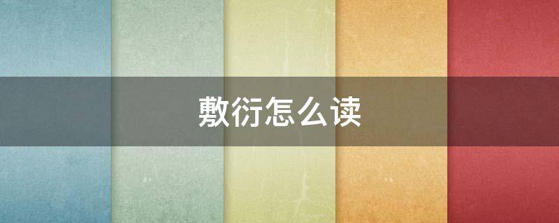 敷衍怎么读（敷衍怎么读拼音）