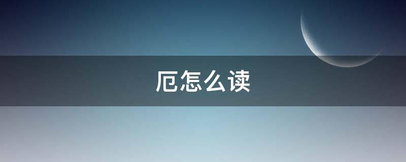 厄怎么读 厄怎么读写