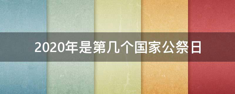 2020年是第几个国家公祭日 20201213第几个国家公祭日
