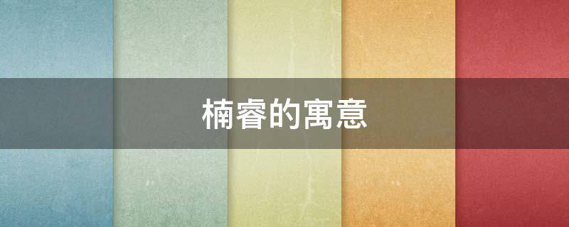 楠睿的寓意 睿楠名字的寓意
