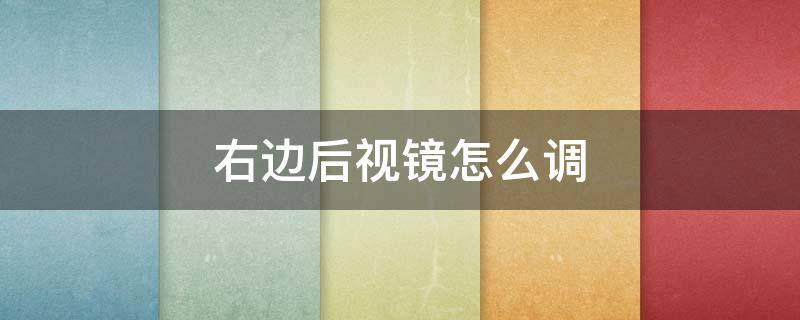 右边后视镜怎么调（右边后视镜怎么调最好图解）