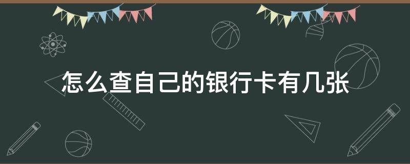 怎么查自己的银行卡有几张（怎么查自己的银行卡有几张信用卡）