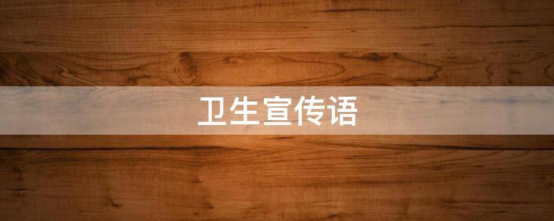 卫生宣传语（保护卫生宣传语）