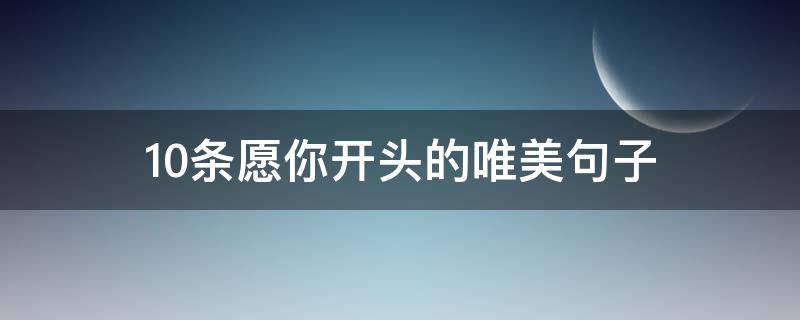 10条愿你开头的唯美句子（愿你开头的经典句子）