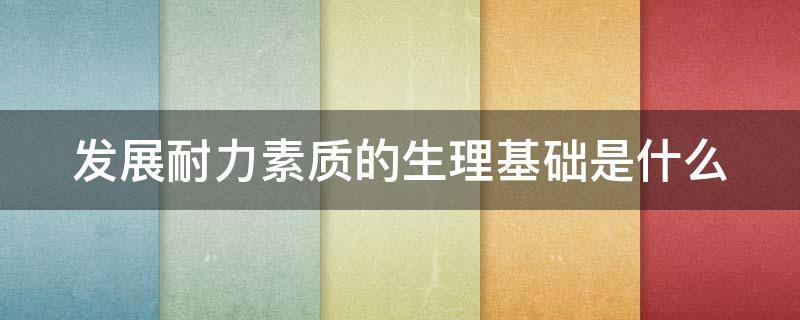 发展耐力素质的生理基础是什么 一般耐力素质的生理基础