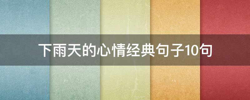 下雨天的心情经典句子10句（下雨天下雨天的心情经典句子）