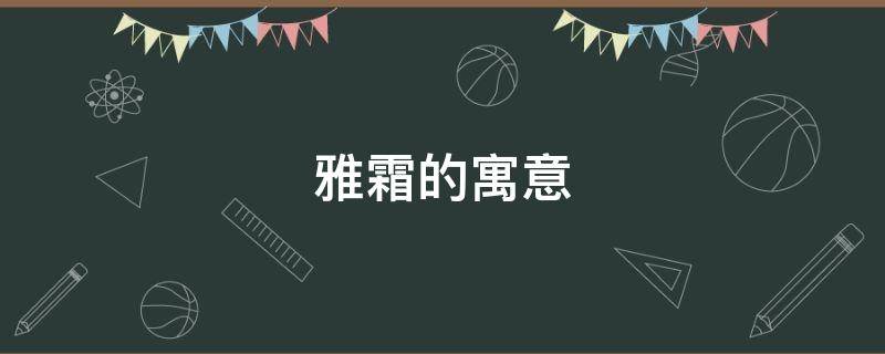 雅霜的寓意（雅霜有什么好处）