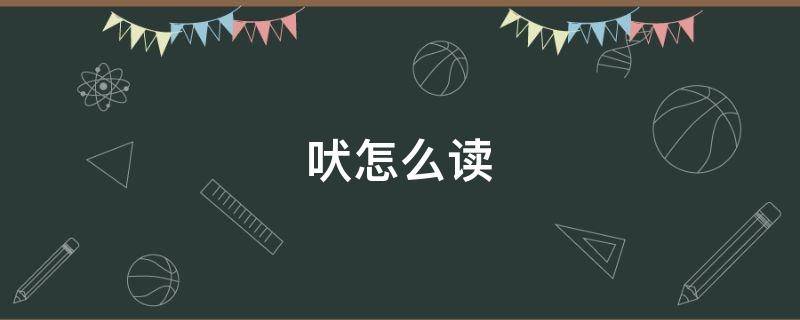 吠怎么读 吠怎么读写