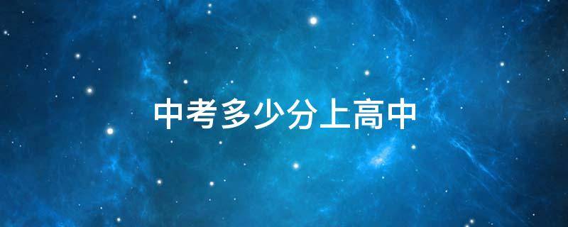 中考多少分上高中 2023年中考多少分上高中