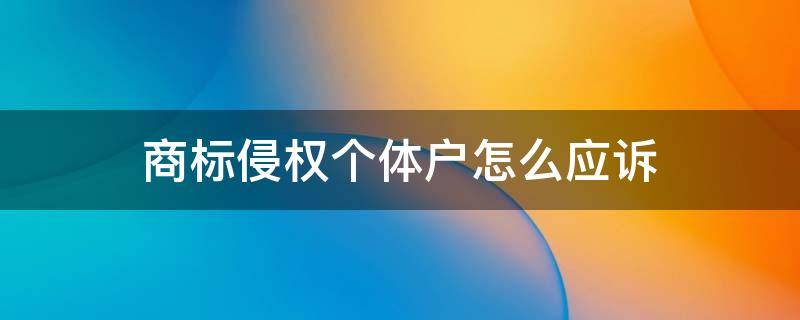 商标侵权个体户怎么应诉 商标侵权个体户应诉胜诉大不大