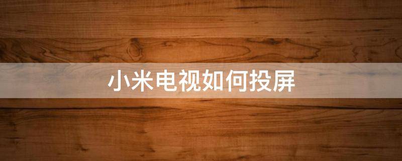 小米电视如何投屏（小米电视如何投屏图片满屏）
