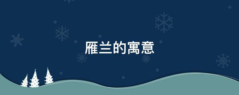 雁兰的寓意（燕兰的寓意）