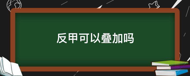 反甲可以叠加吗 反甲叠加吗?