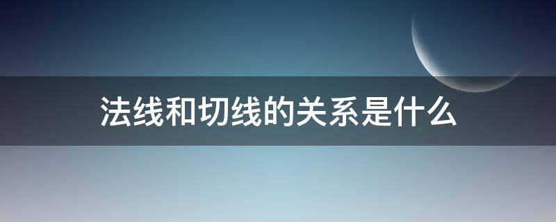 法线和切线的关系是什么（什么叫切线和法线）