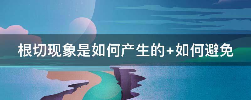 根切现象是如何产生的 根切现象是如何产生的,避免根切有哪些措施
