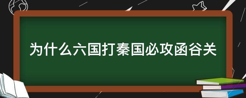 为什么六国打秦国必攻函谷关 六国如果真心联合 只需攻破一次函谷关 秦国就有灭亡
