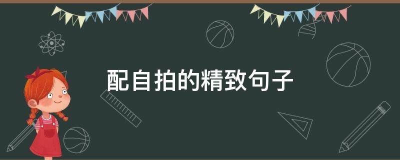 配自拍的精致句子 配自拍的精致句子女