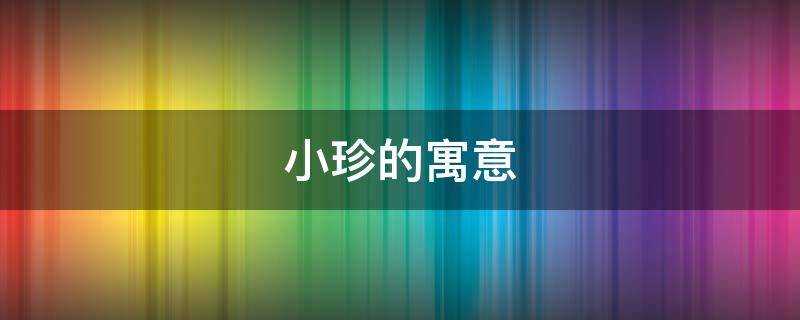 小珍的寓意（名字叫珍珍寓意）