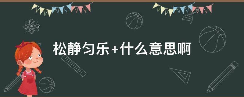 松静匀乐（松静匀乐出处）