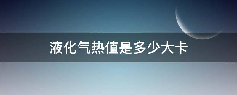 液化气热值是多少大卡 液化气热值是多少大卡1方