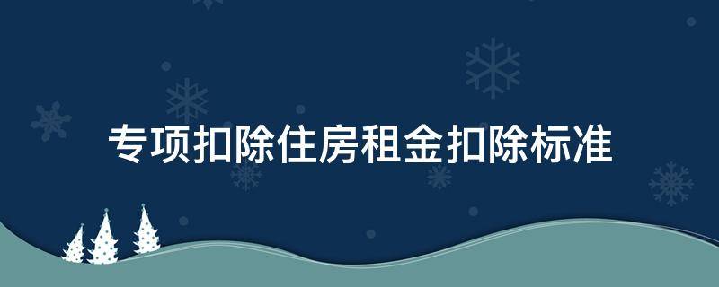 专项扣除住房租金扣除标准 专项扣除住房租金扣除标准上海