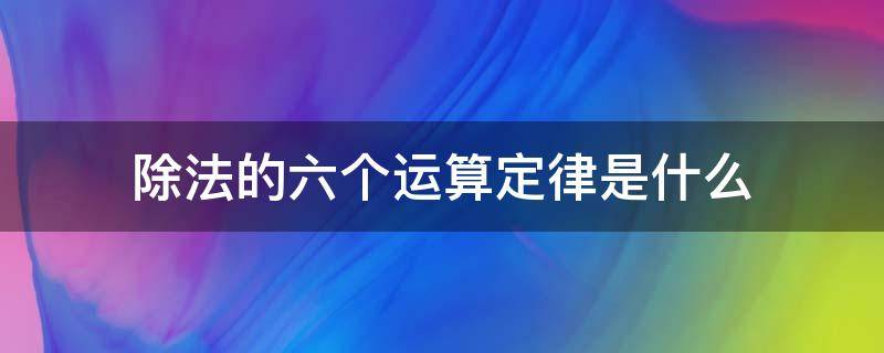 除法的六个运算定律是什么（除法有几个运算定律）