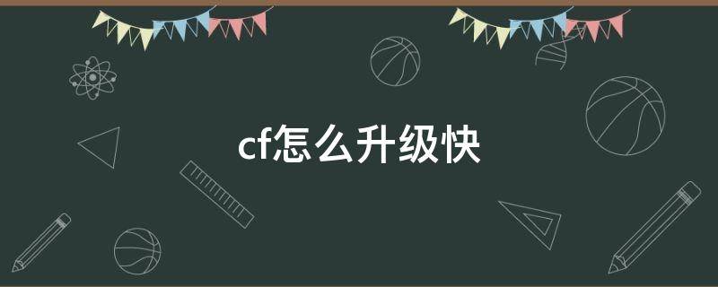 cf怎么升级快（Cf怎么升级快）
