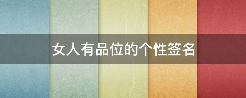 女人有品位的个性签名 女人有品位的个性签名英文
