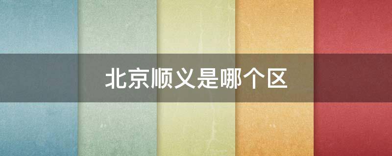 北京顺义是哪个区（北京顺义哪个区有疫情）