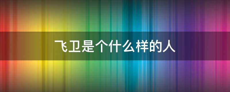 飞卫是个什么样的人（纪昌学射飞卫是个什么样的人）