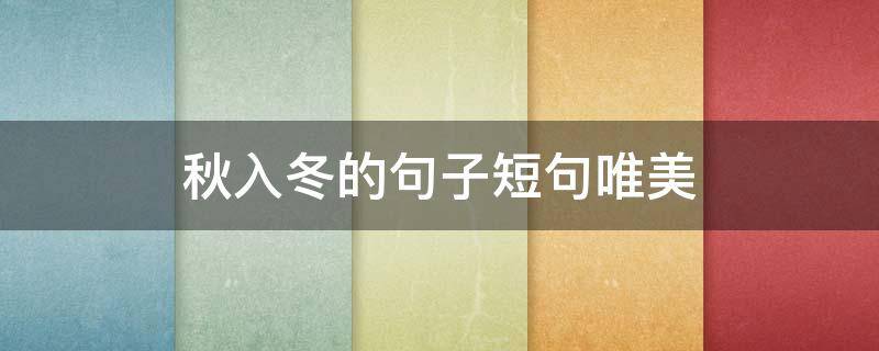 秋入冬的句子短句唯美 秋入冬的句子短句唯美诗词