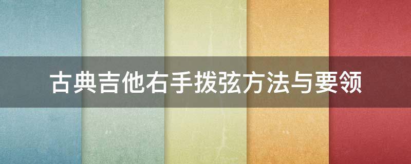 古典吉他右手拨弦方法与要领（古典吉他右手拨弦方法与要领图解）